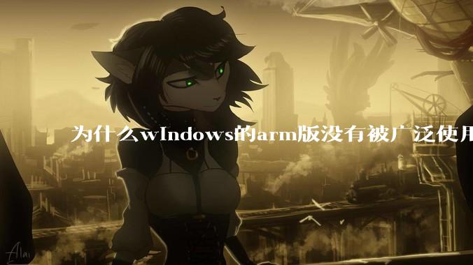 为什么windows的arm版没有被广泛使用？